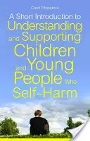 Krátky úvod do pochopenia a podpory detí a mladých ľudí, ktorí sa sebapoškodzujú - A Short Introduction to Understanding and Supporting Children and Young People Who Self-Harm