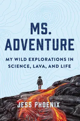 Slečna Dobrodružstvo: Moje divoké bádanie v oblasti vedy, lávy a života - Ms. Adventure: My Wild Explorations in Science, Lava, and Life