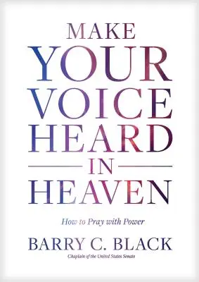 Nech je váš hlas počuť v nebi: Ako sa modliť s mocou - Make Your Voice Heard in Heaven: How to Pray with Power