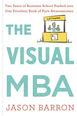 Vizuálny MBA: Dva roky obchodnej školy zabalené do jednej neoceniteľnej knihy plnej úžasnosti - The Visual MBA: Two Years of Business School Packed Into One Priceless Book of Pure Awesomeness
