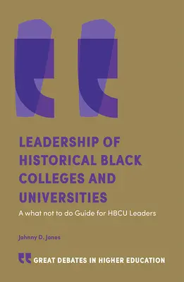 Vedenie historicky čiernych vysokých škôl a univerzít: Príručka pre vedúcich predstaviteľov Hbcu: čo nerobiť - Leadership of Historically Black Colleges and Universities: A What Not to Do Guide for Hbcu Leaders