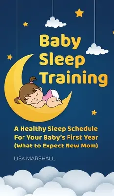 Tréning spánku dieťaťa: (Čo očakávať od novej mamičky): Zdravý spánkový režim pre prvý rok vášho dieťaťa - Baby Sleep Training: A Healthy Sleep Schedule For Your Baby's First Year (What to Expect New Mom)