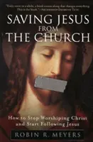 Zachrániť Ježiša pred cirkvou: Ako prestať uctievať Krista a začať nasledovať Ježiša - Saving Jesus from the Church: How to Stop Worshiping Christ and Start Following Jesus