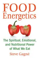 Energetika potravín: Duchovná, emocionálna a výživová sila toho, čo jeme - Food Energetics: The Spiritual, Emotional, and Nutritional Power of What We Eat