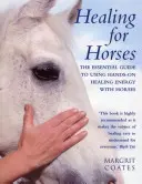 Liečenie pre kone: Základná príručka o používaní liečivej energie rukami s koňmi - Healing for Horses: The Essential Guide to Using Hands-On Healing Energy with Horses
