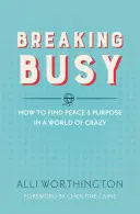 Breaking Busy: Ako nájsť pokoj a cieľ v bláznivom svete - Breaking Busy: How to Find Peace and Purpose in a World of Crazy