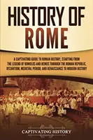 Dejiny Ríma: Pútavý sprievodca rímskymi dejinami, počnúc legendou o Romulovi a Removi cez Rímsku republiku, Byzanciu - History of Rome: A Captivating Guide to Roman History, Starting from the Legend of Romulus and Remus through the Roman Republic, Byzant