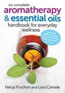 Kompletná príručka aromaterapie a esenciálnych olejov pre každodennú pohodu - The Complete Aromatherapy and Essential Oils Handbook for Everyday Wellness