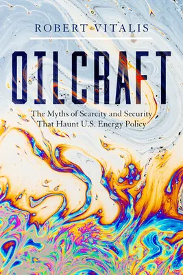 Oilcraft: Mýty o nedostatku a bezpečnosti, ktoré strašia v energetickej politike USA - Oilcraft: The Myths of Scarcity and Security That Haunt U.S. Energy Policy