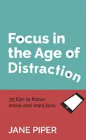 Sústredenie v dobe rozptýlenia: 35 tipov, ako sa viac sústrediť a menej pracovať - Focus in the Age of Distraction: 35 tips to focus more and work less
