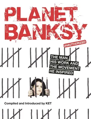 Planéta Banksy: Muž, jeho dielo a hnutie, ktoré inšpiroval - Planet Banksy: The Man, His Work and the Movement He Inspired