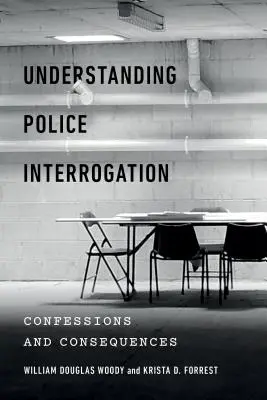 Pochopenie policajného výsluchu: Vyznanie a dôsledky: Rozumieť výsluchom a porozumieť im. - Understanding Police Interrogation: Confessions and Consequences