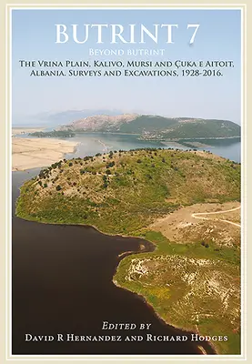 Butrint 7: Za Butrintom: Kalivo, Mursi, Çuka E Aitoit, Diaporit a planina Vrina. Prieskumy a vykopávky v Pavlne - Butrint 7: Beyond Butrint: Kalivo, Mursi, Çuka E Aitoit, Diaporit and the Vrina Plain. Surveys and Excavations in the Pavll