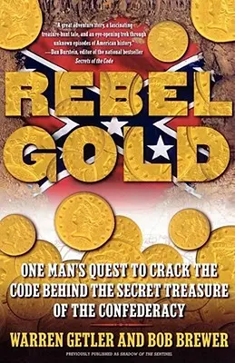 Rebel Gold: Zlaté zlato: Pátranie jedného muža po rozlúštení kódu tajného pokladu Konfederácie - Rebel Gold: One Man's Quest to Crack the Code Behind the Secret Treasure of the Confederacy