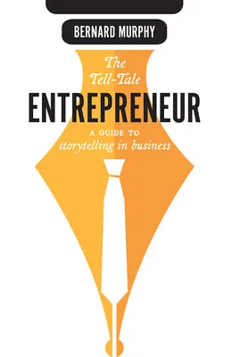 Rozprávkový podnikateľ: Príručka o rozprávaní príbehov v podnikaní - The Tell-Tale Entrepreneur: A Guide to Storytelling in Business