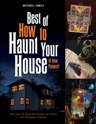 To najlepšie z knihy Ako strašiť v dome: Viac ako 25 strašidelných DIY projektov na párty a halloweenskú výzdobu - Best of How to Haunt Your House: More Than 25 Scary DIY Projects for Parties and Halloween Displays