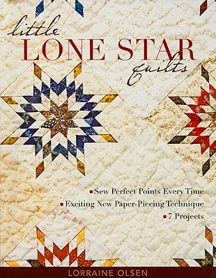 Little Lone Star Quilts (Deky s osamelou hviezdou): Šitie dokonalých bodov zakaždým - nová vzrušujúca technika obšívania papiera - 7 projektov - Little Lone Star Quilts: Sew Perfect Points Every Time - Exciting New Paper-Piecing Technique - 7 Projects