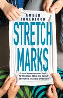 Strie: Nástroj na sebarozvoj pre matky, ktoré sa naťahujú do všetkých strán - Stretch Marks: A Self-Development Tool for Mothers Who Are Being Stretched in Every Direction