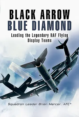 Čierny šíp Modrý diamant: Vedúci legendárnych lietajúcich tímov RAF - Black Arrow Blue Diamond: Leading the Legendary RAF Flying Display Teams