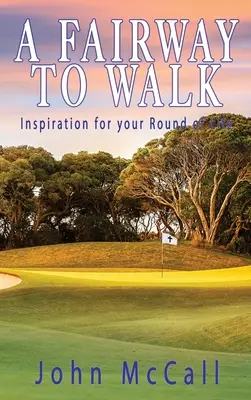 Fairway to Walk: Inšpirácia pre vaše kolo života - A Fairway to Walk: Inspiration for Your Round of Life