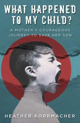 Čo sa stalo s mojím dieťaťom? Odvážna cesta matky za záchranou svojho syna - What Happened to My Child?: A Mother's Courageous Journey to Save Her Son