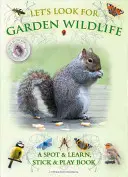 Hľadajme živočíchy v záhrade: Pozoruj a uč sa, drž sa a hraj sa - Let's Look for Garden Wildlife: A Spot & Learn, Stick & Play Book