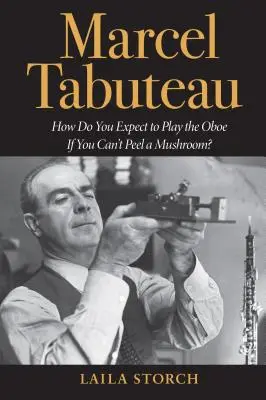 Marcel Tabuteau: Ako chcete hrať na hoboji, keď neviete olúpať huby? - Marcel Tabuteau: How Do You Expect to Play the Oboe If You Can't Peel a Mushroom?