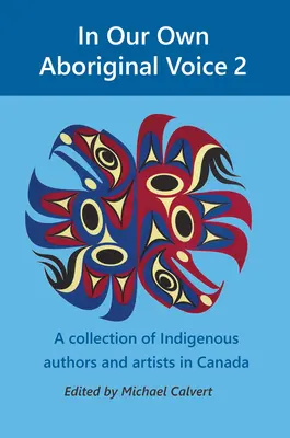 Naším vlastným domorodým hlasom 2: Zbierka pôvodných kanadských autorov a umelcov - In Our Own Aboriginal Voice 2: A Collection of Indigenous Authors & Artists in Canada