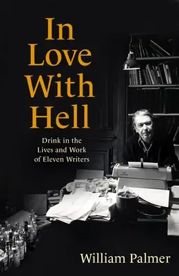In Love with Hell (Zamilovaný do pekla): V láske k peklu: Nápoj v živote a diele jedenástich spisovateľov - In Love with Hell: Drink in the Lives and Work of Eleven Writers