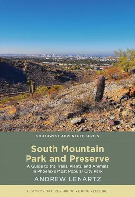 Park a rezervácia South Mountain: Sprievodca po chodníkoch, rastlinách a zvieratách v najobľúbenejšom mestskom parku vo Phoenixe - South Mountain Park and Preserve: A Guide to the Trails, Plants, and Animals in Phoenix's Most Popular City Park