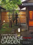 Vytvorte si vlastnú japonskú záhradu: Vytvorte si japonskú záhradu: Praktický sprievodca - Create Your Own Japanese Garden: A Practical Guide
