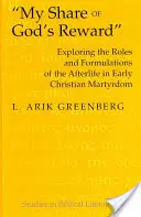 Môj podiel na Božej odmene: Skúmanie úloh a formulácií posmrtného života v ranokresťanskom mučeníctve - My Share of God's Reward: Exploring the Roles and Formulations of the Afterlife in Early Christian Martyrdom