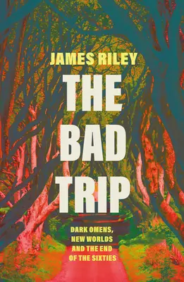 Zlý výlet: Koniec šesťdesiatych rokov: temné znamenia, nové svety a koniec šesťdesiatych rokov - The Bad Trip: Dark Omens, New Worlds and the End of the Sixties