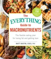 Sprievodca makroživinami: Všetko: Pružný stravovací plán na odbúravanie tuku a dosiahnutie štíhlosti - The Everything Guide to Macronutrients: The Flexible Eating Plan for Losing Fat and Getting Lean