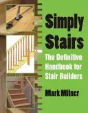 Jednoducho schody - Definitívna príručka pre staviteľov schodov - Simply Stairs - The Definitive Handbook for Stair Builders