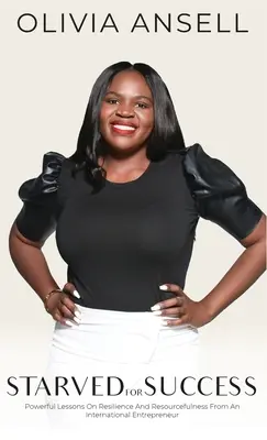 Vyhladovaný po úspechu: Vydarený úspech (2013): Silné lekcie o odolnosti a vynaliezavosti od medzinárodného podnikateľa - Starved For Success: Powerful Lessons On Resilience And Resourcefulness From An International Entrepreneur