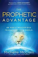 Prorocká výhoda: Buď Božím hovorcom. Premeň svoj svet. - The Prophetic Advantage: Be God's Mouthpiece. Transform Your World.