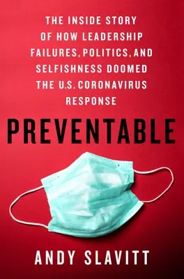 Preventable: Príbeh o tom, ako zlyhanie vedenia, politika a sebectvo odsúdili reakciu USA na koronavírus na zánik. - Preventable: The Inside Story of How Leadership Failures, Politics, and Selfishness Doomed the U.S. Coronavirus Response
