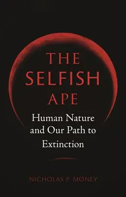 Sebecká opica: Ľudská prirodzenosť a naša cesta k vyhynutiu - The Selfish Ape: Human Nature and Our Path to Extinction