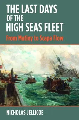 Posledné dni námornej flotily: Od vzbury po Scapa Flow - The Last Days of the High Seas Fleet: From Mutiny to Scapa Flow