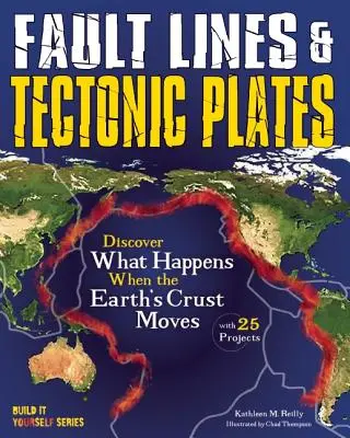 Zlomové línie a tektonické dosky: Objavte, čo sa deje, keď sa zemská kôra pohybuje s 25 projektmi - Fault Lines & Tectonic Plates: Discover What Happens When the Earth's Crust Moves with 25 Projects