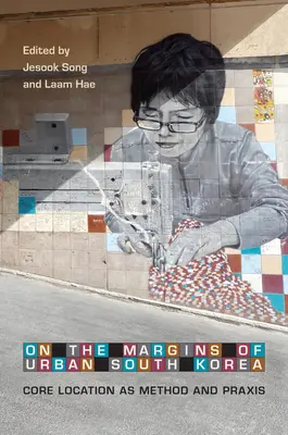 Na okraji mestského prostredia Južnej Kórey: Lokalita jadra ako metóda a prax - On the Margins of Urban South Korea: Core Location as Method and Praxis