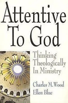 Pozorný k Bohu: Teologické myslenie v službe - Attentive to God: Thinking Theologically in Ministry