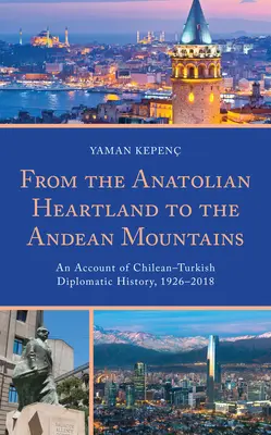 Od anatólskeho srdca po andské hory: Čilsko-turecké diplomatické dejiny v rokoch 1926 - 2018 - From the Anatolian Heartland to the Andean Mountains: An Account of Chilean-Turkish Diplomatic History, 1926-2018