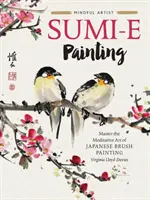 Maľba Sumi-E: Zvládnite meditatívne umenie japonskej maľby štetcom - Sumi-E Painting: Master the Meditative Art of Japanese Brush Painting