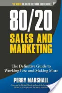 80/20 Predaj a marketing: Konečný sprievodca, ako pracovať menej a zarábať viac - 80/20 Sales and Marketing: The Definitive Guide to Working Less and Making More