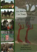 Archeológia cestovania v čase: Archeológia cestovateľstva v minulosti: Zážitky z minulosti v 21. storočí - The Archaeology of Time Travel: Experiencing the Past in the 21st Century
