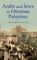 Arabi a Židia v osmanskej Palestíne: Stret dvoch svetov - Arabs and Jews in Ottoman Palestine: Two Worlds Collide