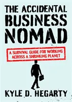 Náhodný obchodný nomád: Príručka na prežitie pri práci na zmenšujúcej sa planéte - The Accidental Business Nomad: A Survival Guide for Working Across a Shrinking Planet