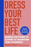 Oblečte si svoj najlepší život - Využite silu oblečenia na premenu svojho sebavedomia - Dress Your Best Life - Harness the Power of Clothes To Transform Your Confidence